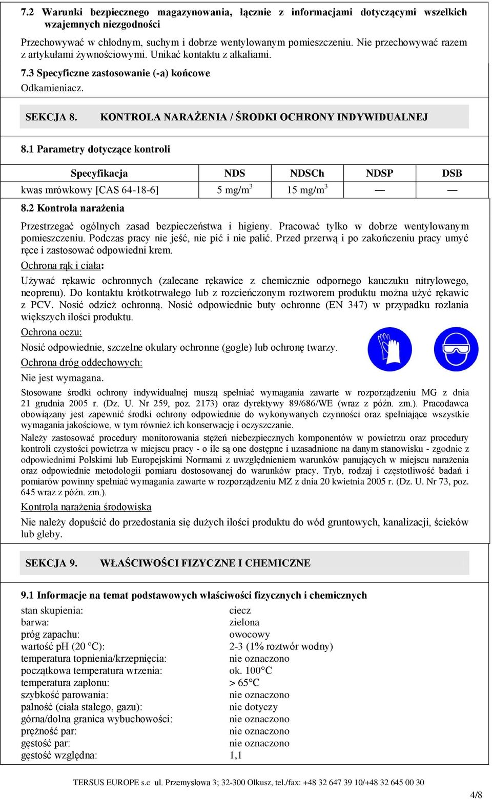 1 Parametry dotyczące kontroli Specyfikacja NDS NDSCh NDSP DSB kwas mrówkowy [CAS 64-18-6] 5 mg/m 3 15 mg/m 3 8.2 Kontrola narażenia Przestrzegać ogólnych zasad bezpieczeństwa i higieny.