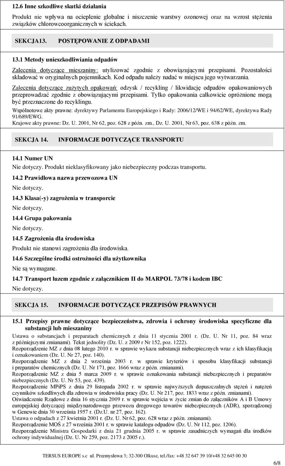 Kod odpadu należy nadać w miejscu jego wytwarzania. Zalecenia dotyczące zużytych opakowań: odzysk / recykling / likwidację odpadów opakowaniowych przeprowadzać zgodnie z obowiązującymi przepisami.