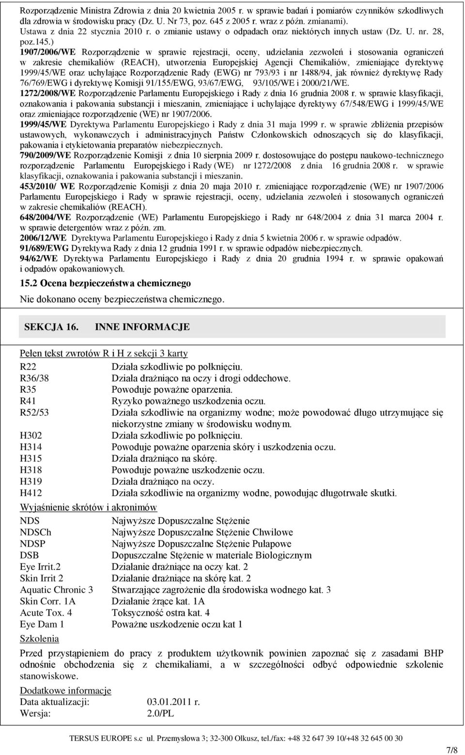 ) 1907/2006/WE Rozporządzenie w sprawie rejestracji, oceny, udzielania zezwoleń i stosowania ograniczeń w zakresie chemikaliów (REACH), utworzenia Europejskiej Agencji Chemikaliów, zmieniające