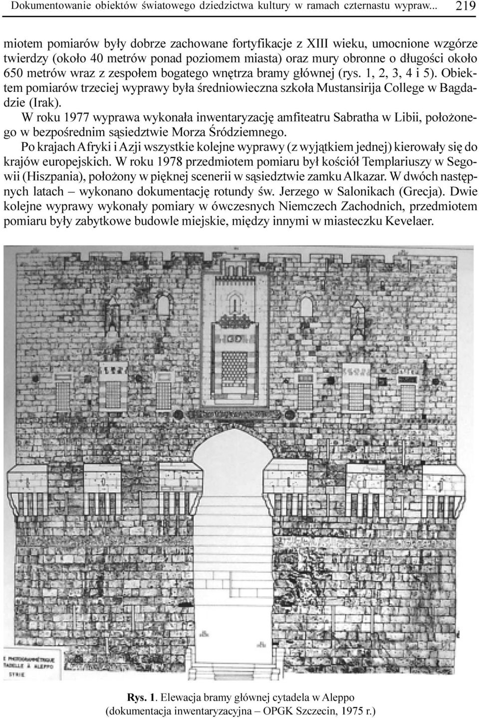 zespo³em bogatego wnêtrza bramy g³ównej (rys. 1, 2, 3, 4 i 5). Obiektem pomiarów trzeciej wyprawy by³a œredniowieczna szko³a Mustansirija College w Bagdadzie (Irak).