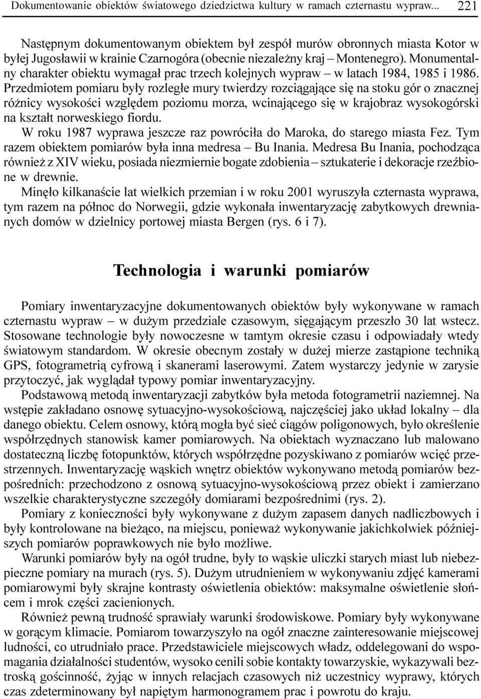 Monumentalny charakter obiektu wymaga³ prac trzech kolejnych wypraw w latach 1984, 1985 i 1986.