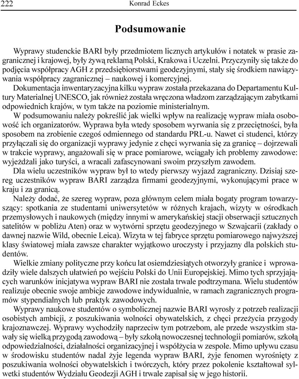 Dokumentacja inwentaryzacyjna kilku wypraw zosta³a przekazana do Departamentu Kultury Materialnej UNESCO, jak równie zosta³a wrêczona w³adzom zarz¹dzaj¹cym zabytkami odpowiednich krajów, w tym tak e