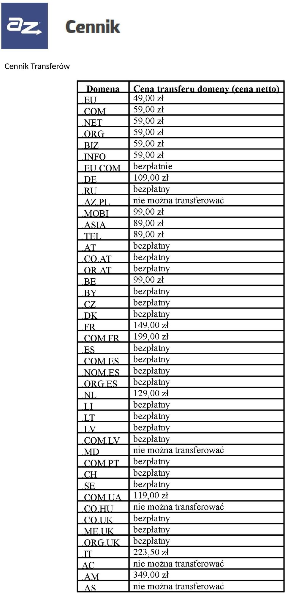 AM.AS Cena transferu domeny (cena netto) 49,00 zł 59,00 zł 59,00 zł 59,00 zł 59,00 zł 59,00 zł bezpłatnie
