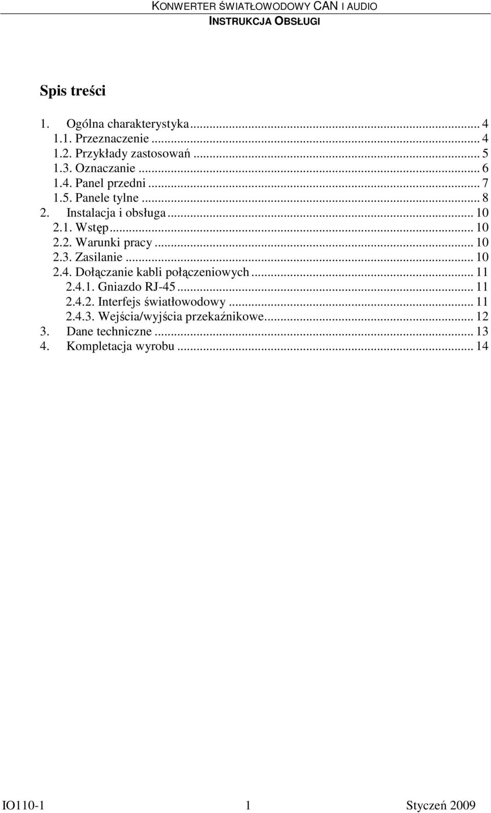 .. 10 2.3. Zasilanie... 10 2.4. Dołączanie kabli połączeniowych... 11 2.4.1. Gniazdo RJ-45... 11 2.4.2. Interfejs.