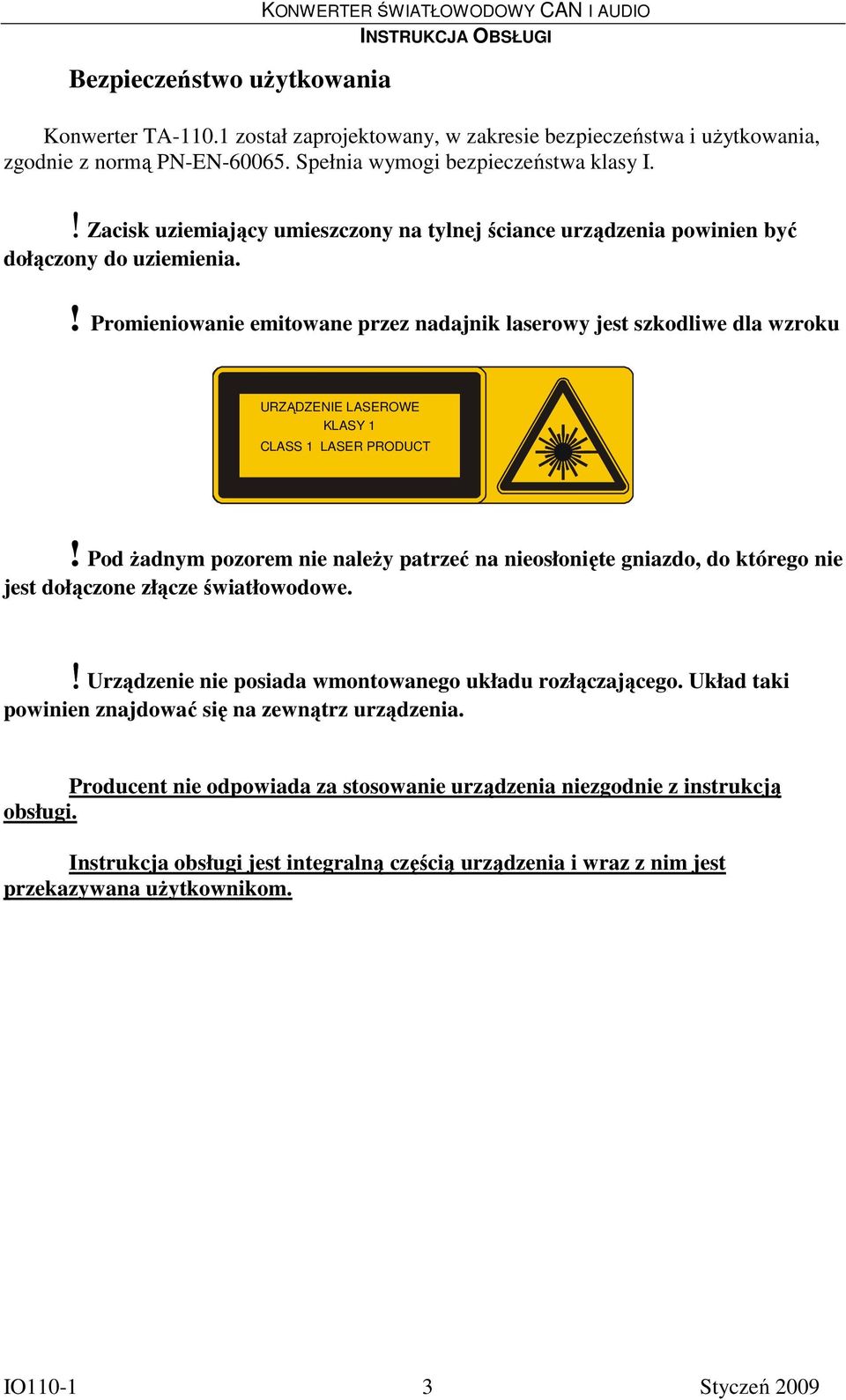 ! Promieniowanie emitowane przez nadajnik laserowy jest szkodliwe dla wzroku URZĄDZENIE LASEROWE KLASY 1 CLASS 1 LASER PRODUCT!