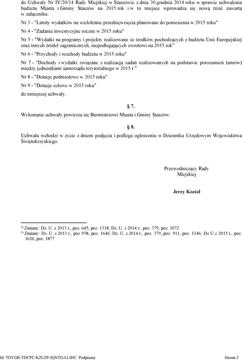 realizowane ze środków pochodzących z budżetu Unii Europejskiej oraz innych źródeł zagranicznych, niepodlegających zwrotowi na 2015 rok" Nr 6 - "Przychody i rozchody budżetu w 2015 roku" Nr 7 -