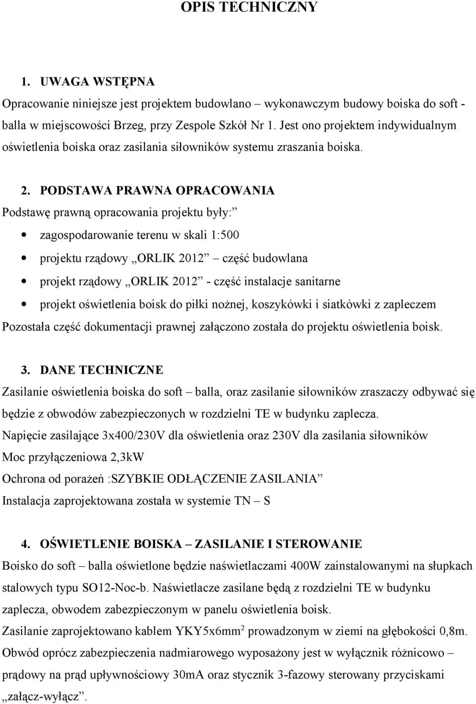 PODSTAWA PRAWNA OPRACOWANIA Podstawę prawną opracowania projektu były: zagospodarowanie terenu w skali 1:500 projektu rządowy ORLIK 2012 część budowlana projekt rządowy ORLIK 2012 - część instalacje