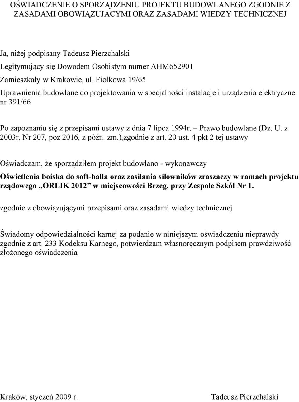 Fiołkowa 19/65 Uprawnienia budowlane do projektowania w specjalności instalacje i urządzenia elektryczne nr 391/66 Po zapoznaniu się z przepisami ustawy z dnia 7 lipca 1994r. Prawo budowlane (Dz. U. z 2003r.