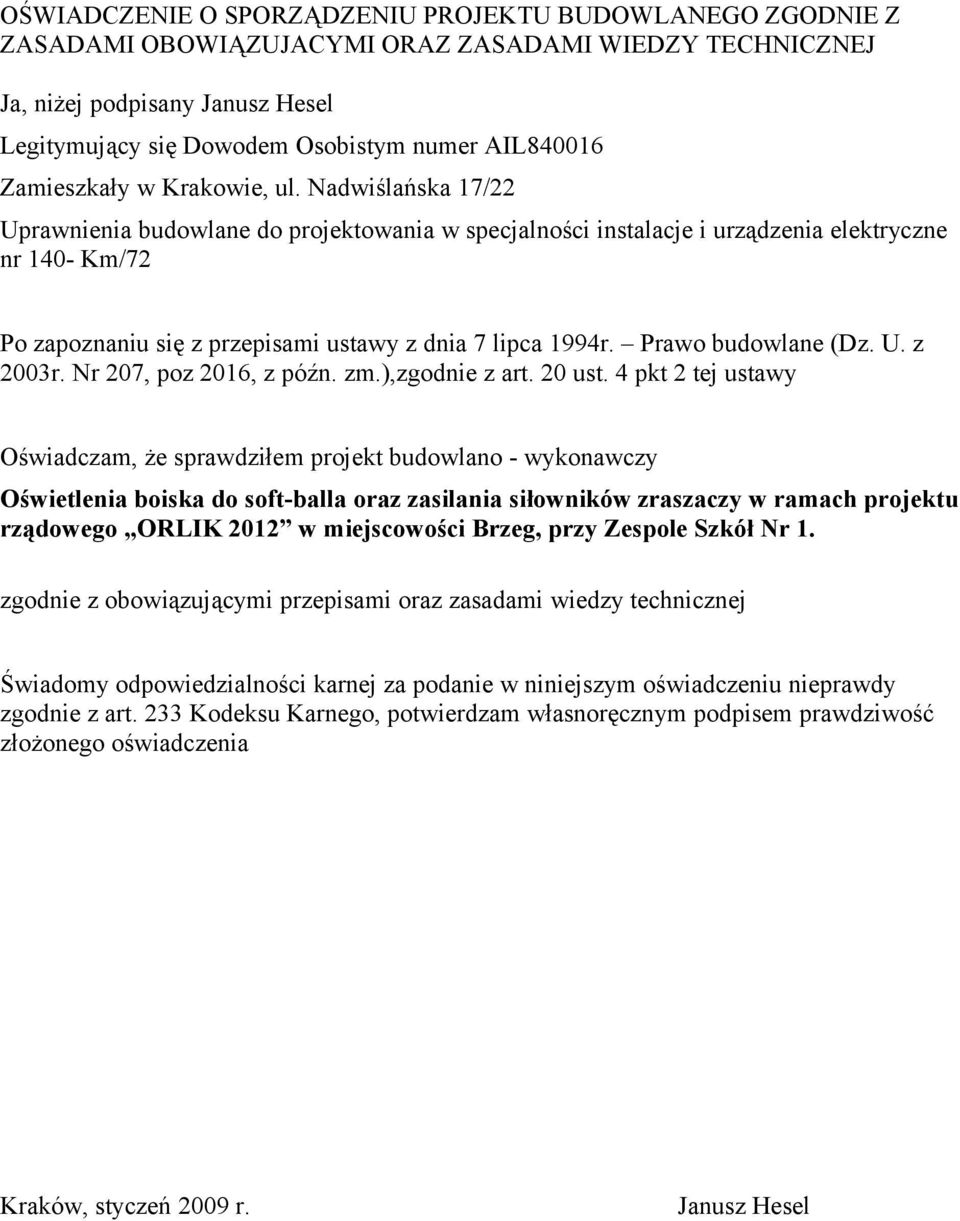 Nadwiślańska 17/22 Uprawnienia budowlane do projektowania w specjalności instalacje i urządzenia elektryczne nr 140- Km/72 Po zapoznaniu się z przepisami ustawy z dnia 7 lipca 1994r.