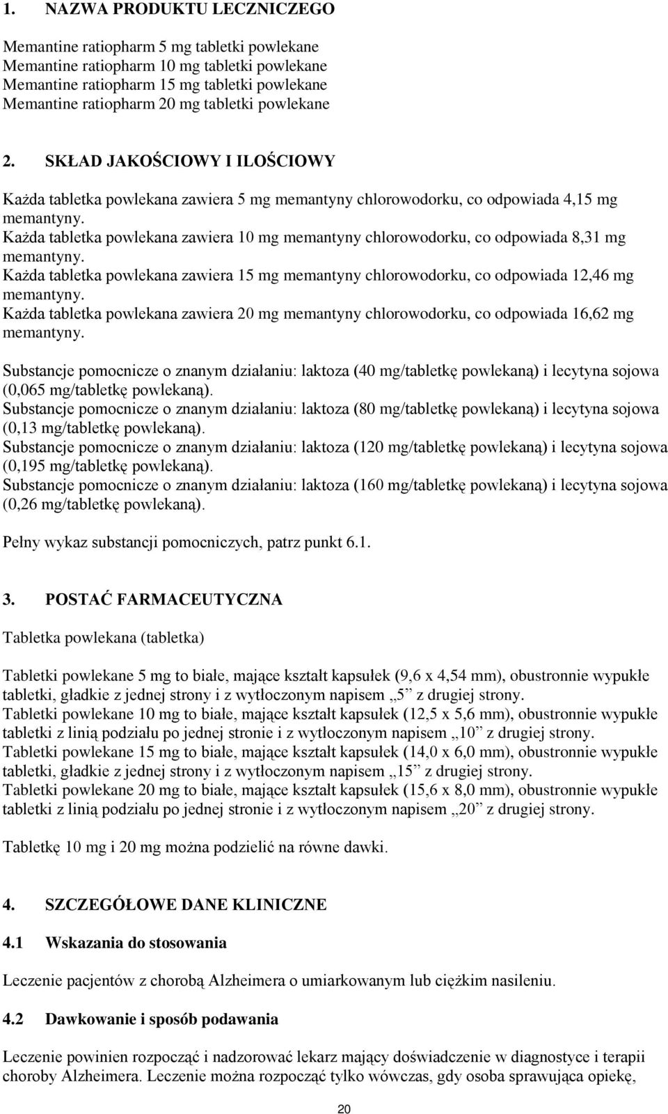 Każda tabletka powlekana zawiera 10 mg memantyny chlorowodorku, co odpowiada 8,31 mg memantyny. Każda tabletka powlekana zawiera 15 mg memantyny chlorowodorku, co odpowiada 12,46 mg memantyny.