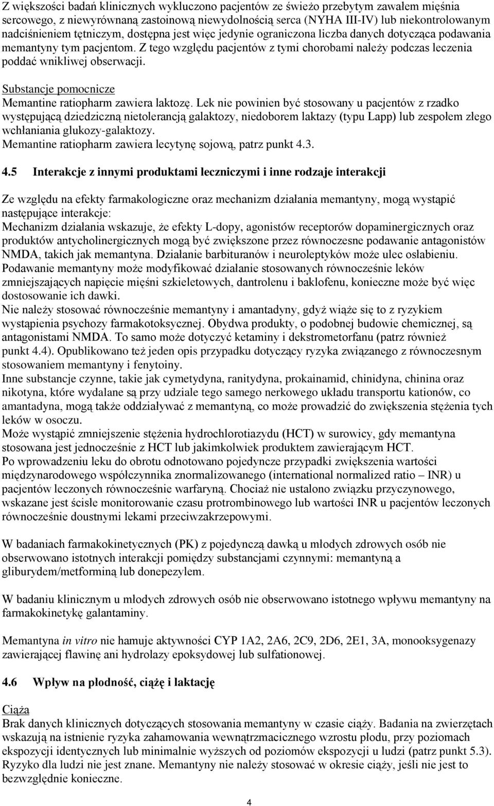 Z tego względu pacjentów z tymi chorobami należy podczas leczenia poddać wnikliwej obserwacji. Substancje pomocnicze Memantine ratiopharm zawiera laktozę.