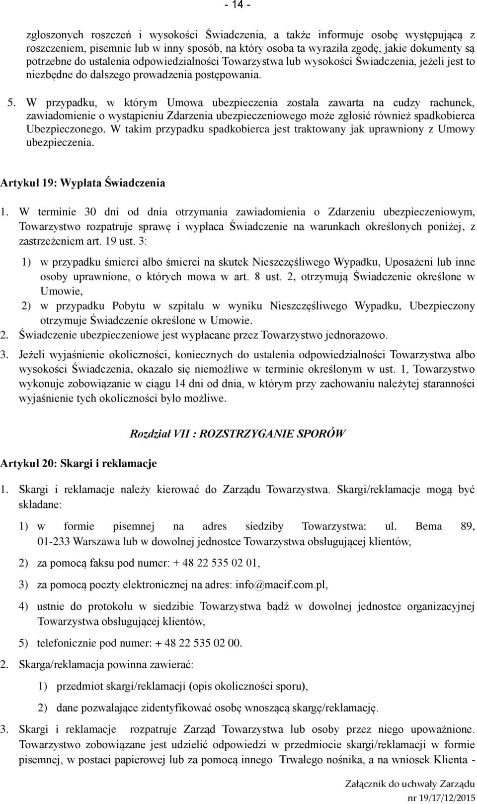 W przypadku, w którym Umowa ubezpieczenia została zawarta na cudzy rachunek, zawiadomienie o wystąpieniu Zdarzenia ubezpieczeniowego może zgłosić również spadkobierca Ubezpieczonego.