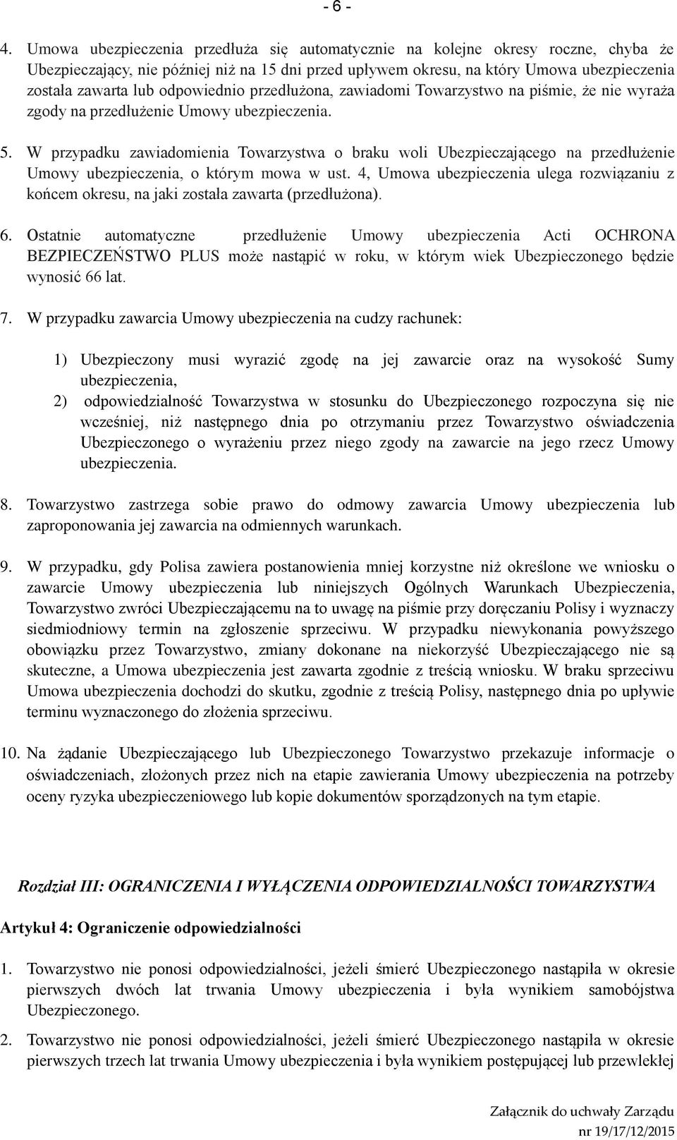 odpowiednio przedłużona, zawiadomi Towarzystwo na piśmie, że nie wyraża zgody na przedłużenie Umowy ubezpieczenia. 5.