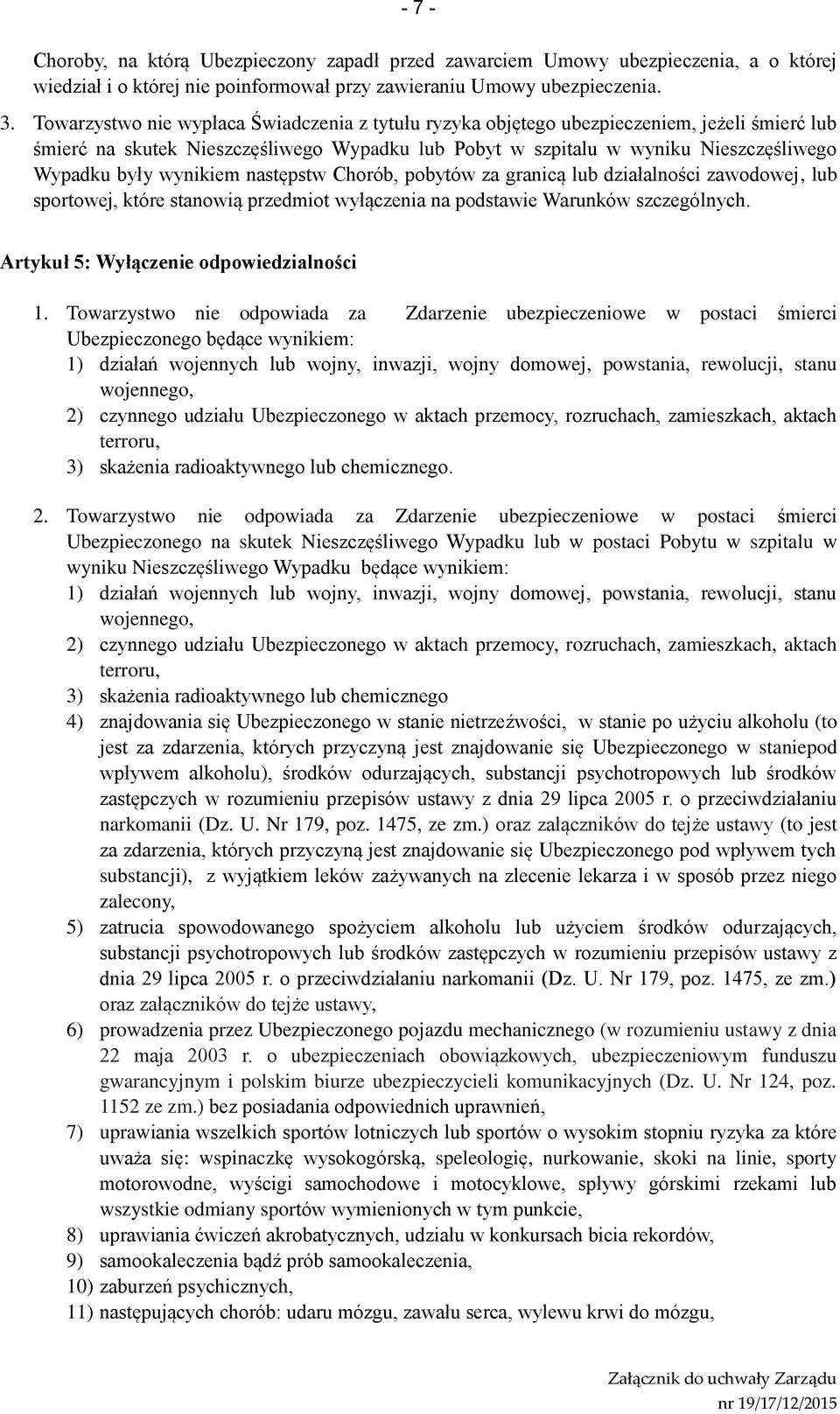 wynikiem następstw Chorób, pobytów za granicą lub działalności zawodowej, lub sportowej, które stanowią przedmiot wyłączenia na podstawie Warunków szczególnych.