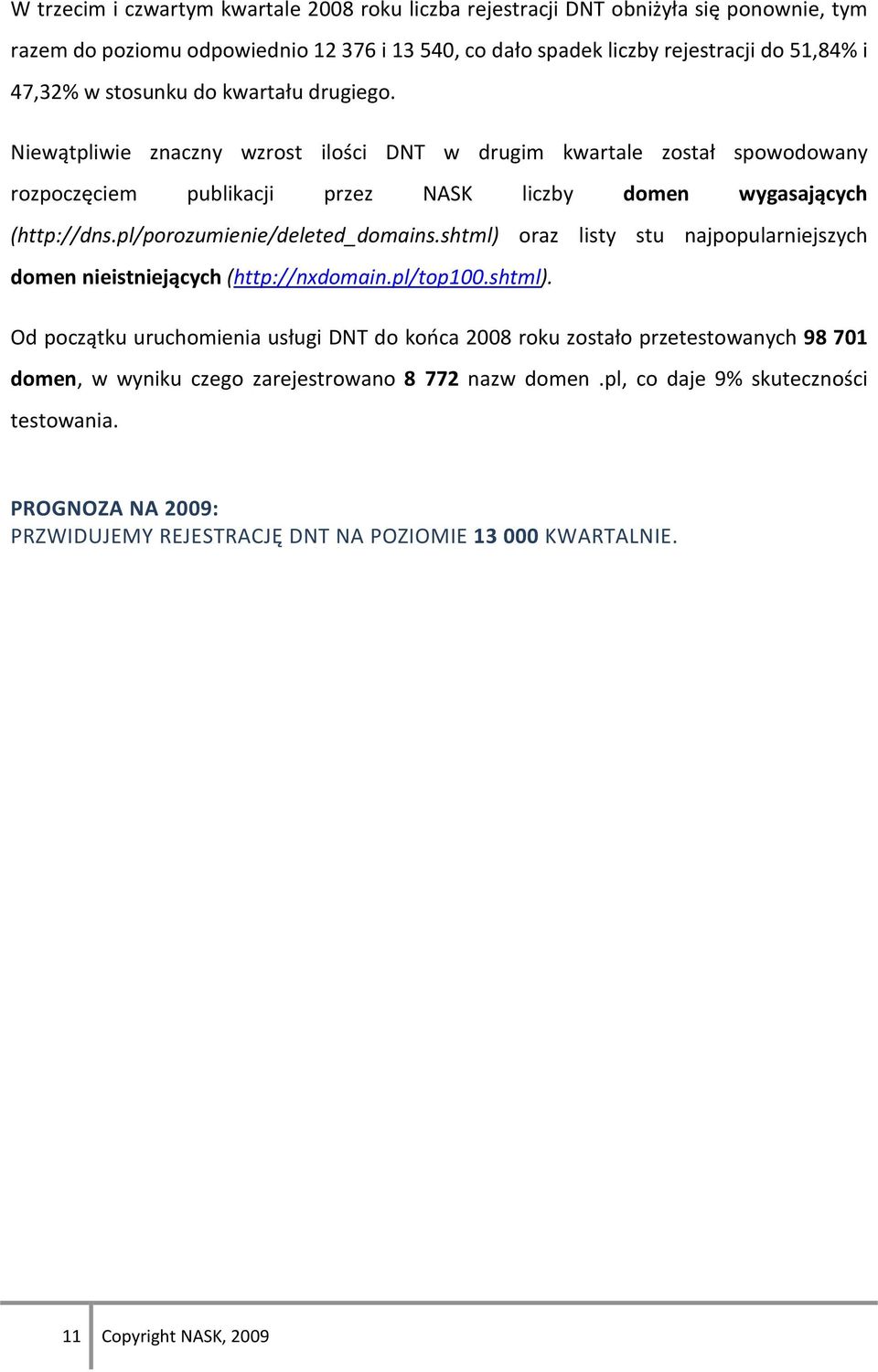 pl/porozumienie/deleted_domains.shtml) oraz listy stu najpopularniejszych domen nieistniejących (http://nxdomain.pl/top100.shtml). Od początku uruchomienia usługi DNT do końca 2008 roku zostało przetestowanych 98 701 domen, w wyniku czego zarejestrowano 8 772 nazw domen.