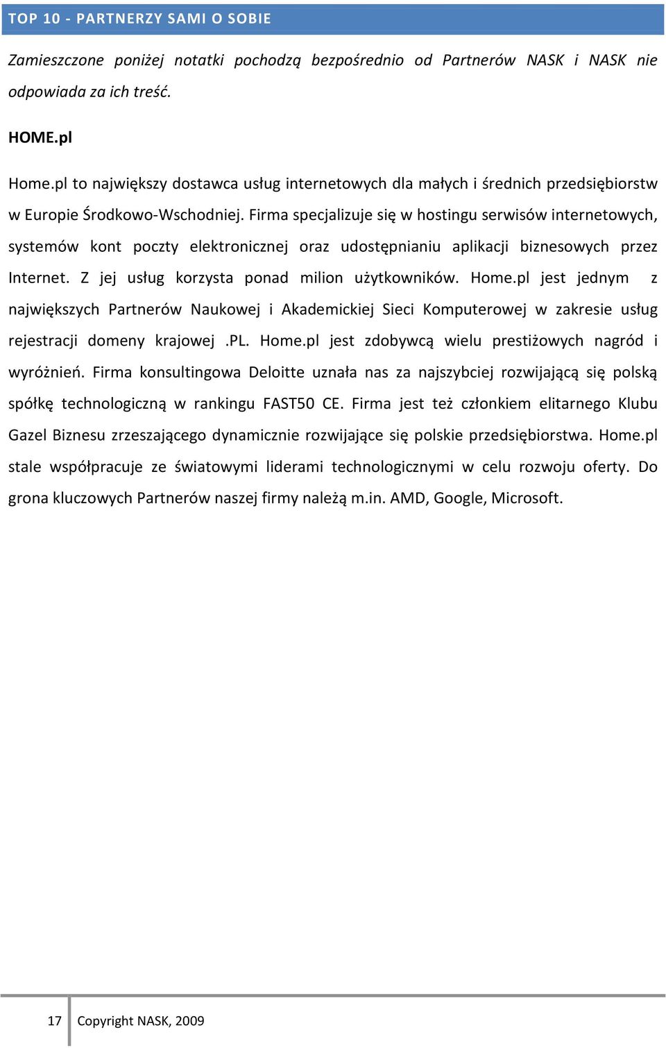 Firma specjalizuje się w hostingu serwisów internetowych, systemów kont poczty elektronicznej oraz udostępnianiu aplikacji biznesowych przez Internet. Z jej usług korzysta ponad milion użytkowników.