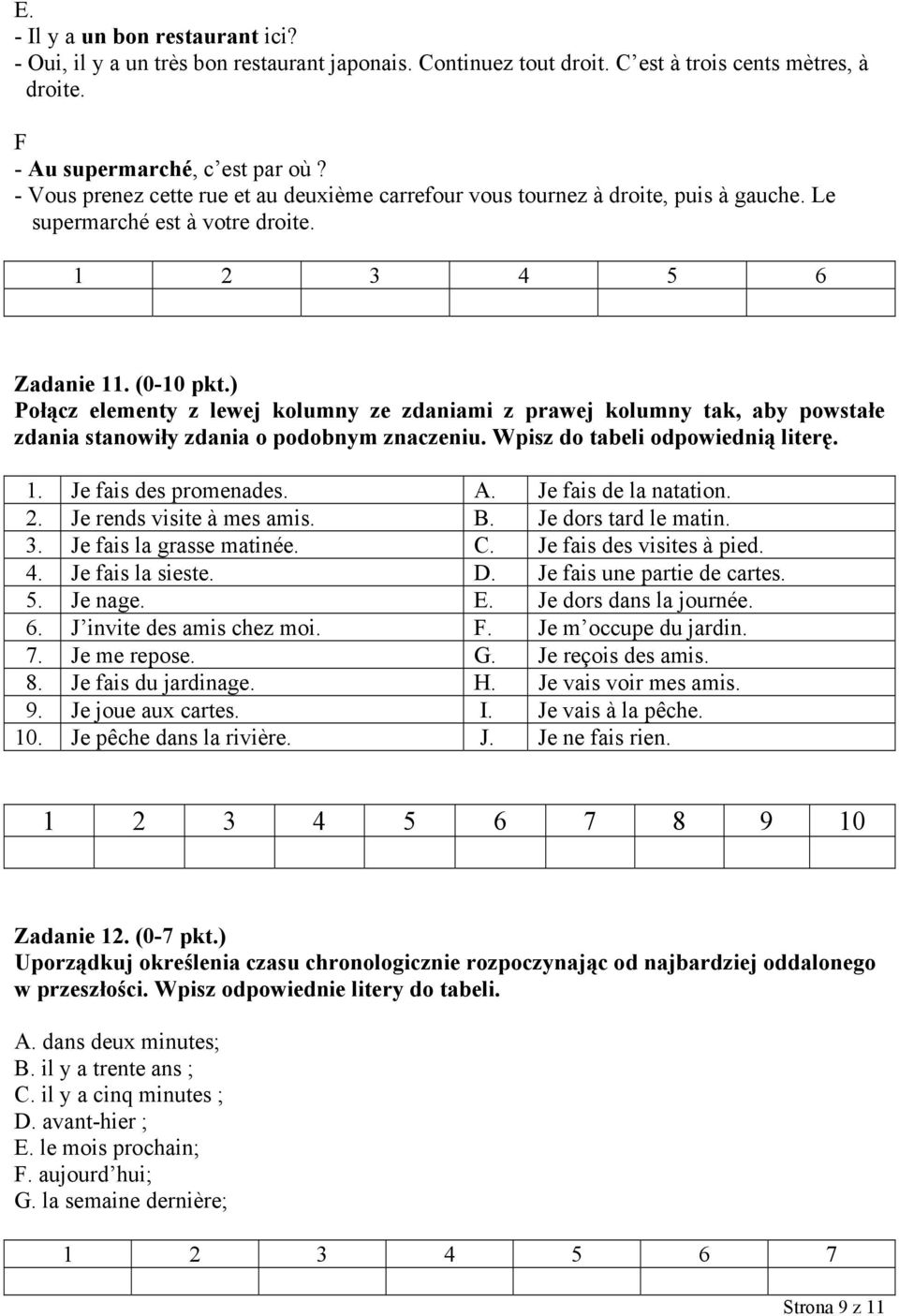 ) Połącz elementy z lewej kolumny ze zdaniami z prawej kolumny tak, aby powstałe zdania stanowiły zdania o podobnym znaczeniu. Wpisz do tabeli odpowiednią literę. 1. Je fais des promenades. A.