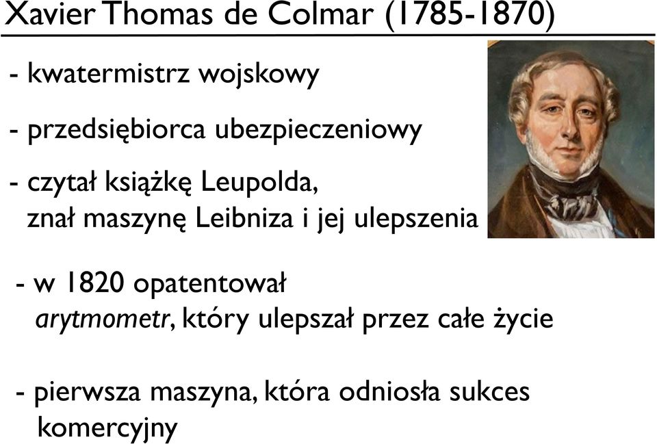 maszynę Leibniza i jej ulepszenia - w 1820 opatentował arytmometr,