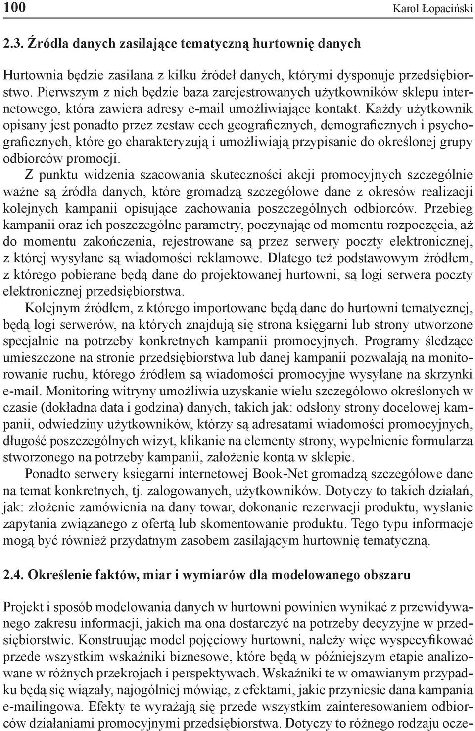 Każdy użytkownik opisany jest ponadto przez zestaw cech geograficznych, demograficznych i psychograficznych, które go charakteryzują i umożliwiają przypisanie do określonej grupy odbiorców promocji.