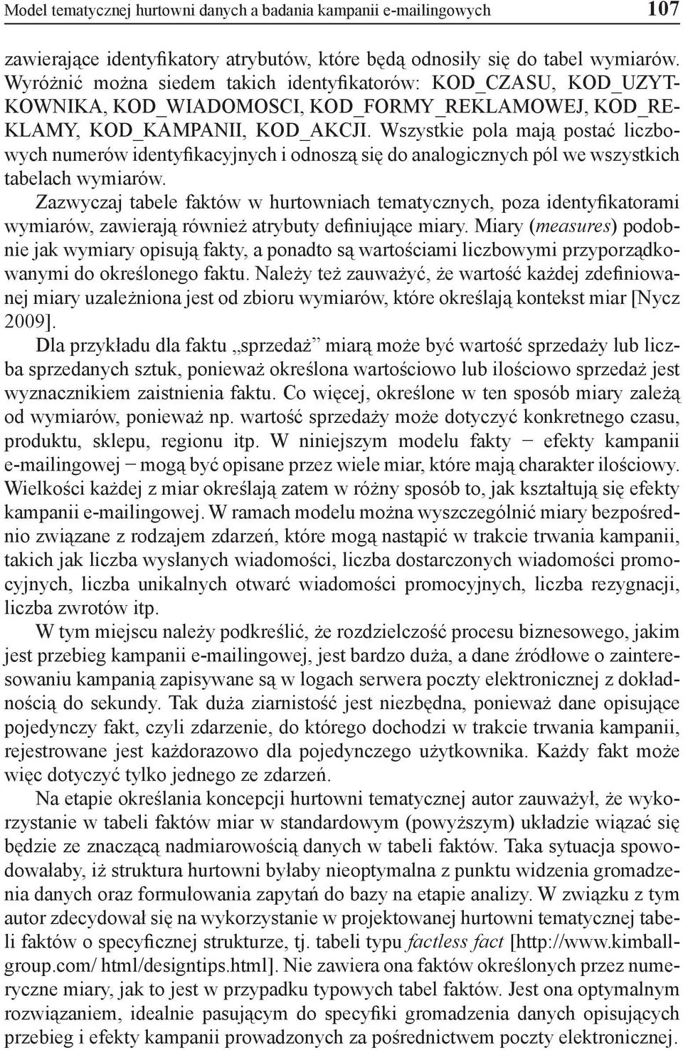 Wszystkie pola mają postać liczbowych numerów identyfikacyjnych i odnoszą się do analogicznych pól we wszystkich tabelach wymiarów.