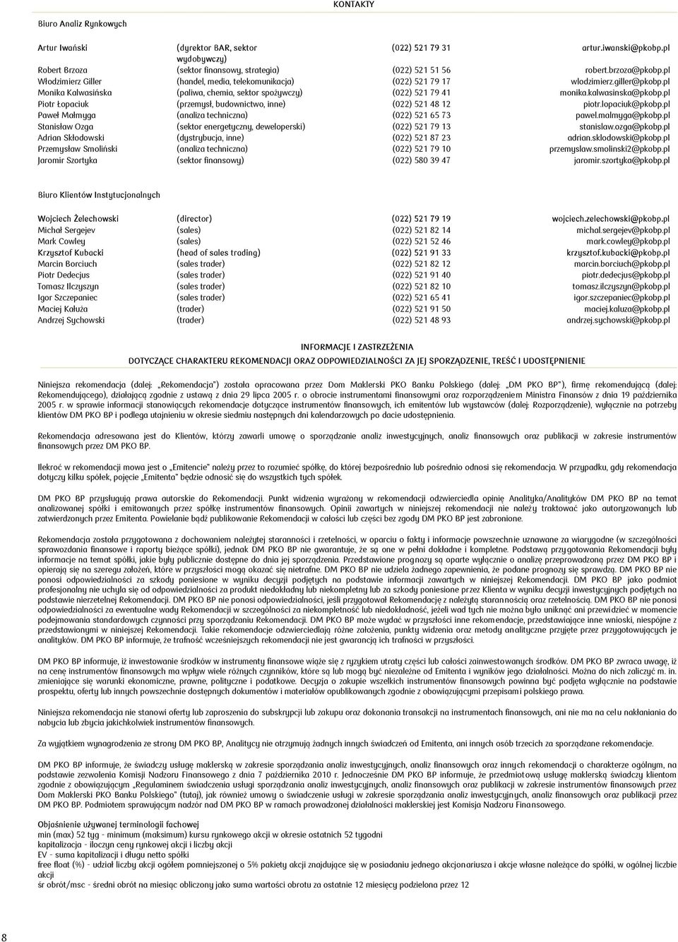 pl Piotr Łopaciuk (przemysł, budownictwo, inne) (022) 521 48 12 piotr.lopaciuk@pkobp.pl Paweł Małmyga (analiza techniczna) (022) 521 65 73 pawel.malmyga@pkobp.