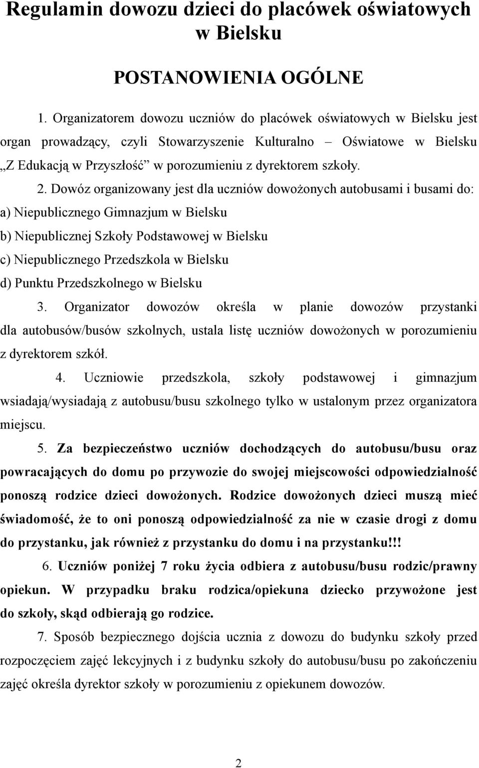 Dowóz organizowany jest dla uczniów dowożonych autobusami i busami do: a) Niepublicznego Gimnazjum w Bielsku b) Niepublicznej Szkoły Podstawowej w Bielsku c) Niepublicznego Przedszkola w Bielsku d)