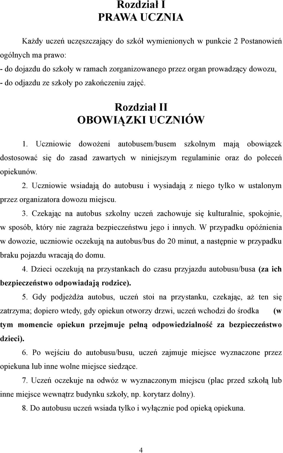 Uczniowie dowożeni autobusem/busem szkolnym mają obowiązek dostosować się do zasad zawartych w niniejszym regulaminie oraz do poleceń opiekunów. 2.