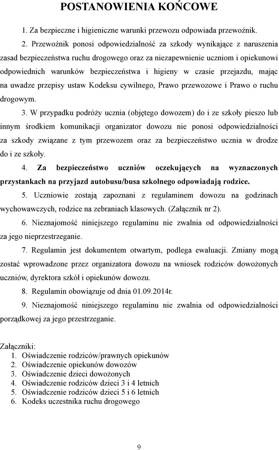 czasie przejazdu, mając na uwadze przepisy ustaw Kodeksu cywilnego, Prawo przewozowe i Prawo o ruchu drogowym. 3.