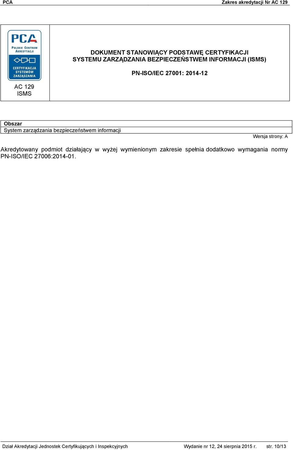 wyżej wymienionym zakresie spełnia dodatkowo wymagania normy PN-ISO/IEC 27006:2014-01.