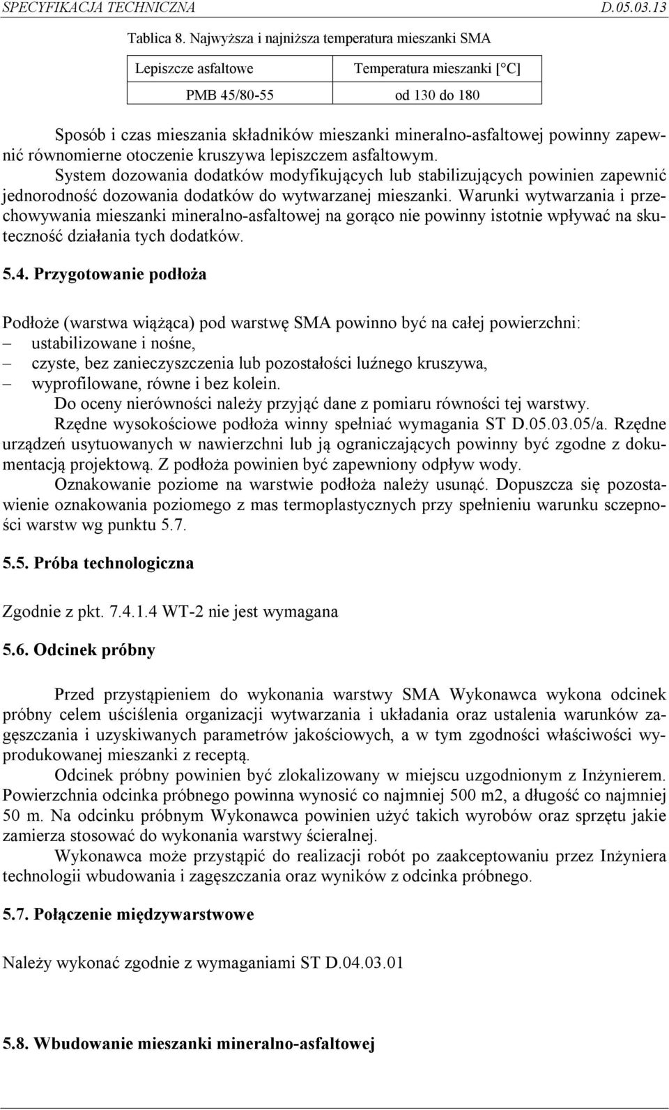 zapewnić równomierne otoczenie kruszywa lepiszczem asfaltowym. System dozowania dodatków modyfikujących lub stabilizujących powinien zapewnić jednorodność dozowania dodatków do wytwarzanej mieszanki.