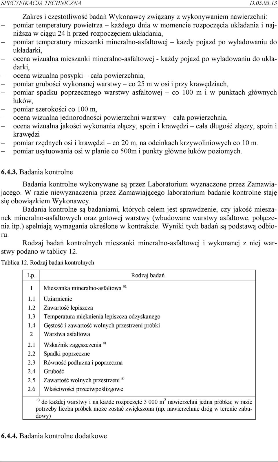 wizualna posypki cała powierzchnia, pomiar grubości wykonanej warstwy co 25 m w osi i przy krawędziach, pomiar spadku poprzecznego warstwy asfaltowej co 100 m i w punktach głównych łuków, pomiar