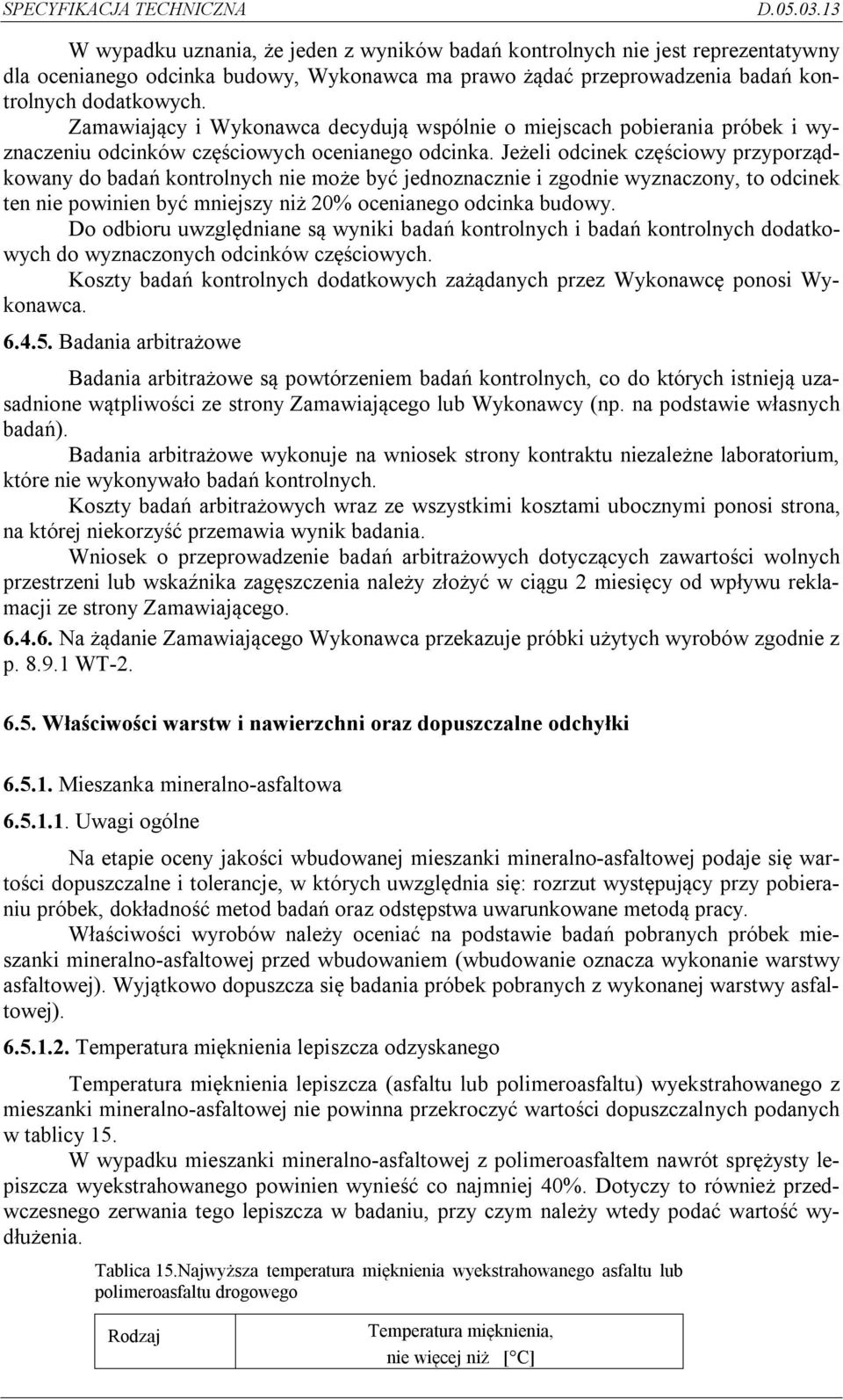 Jeżeli odcinek częściowy przyporządkowany do badań kontrolnych nie może być jednoznacznie i zgodnie wyznaczony, to odcinek ten nie powinien być mniejszy niż 20% ocenianego odcinka budowy.