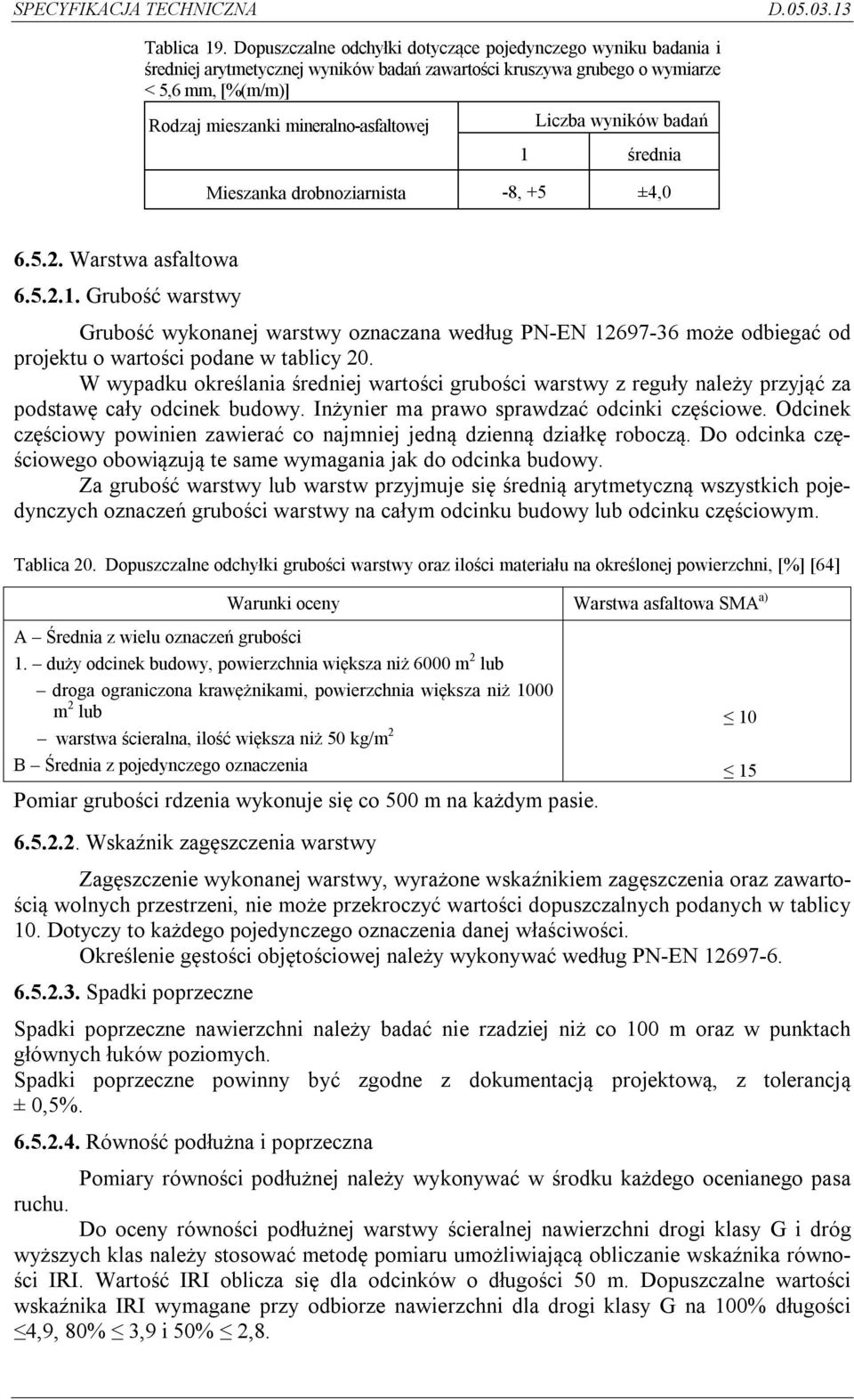 Liczba wyników badań 1 średnia Mieszanka drobnoziarnista -8, +5 ±4,0 6.5.2. Warstwa asfaltowa 6.5.2.1. Grubość warstwy Grubość wykonanej warstwy oznaczana według PN-EN 12697-36 może odbiegać od projektu o wartości podane w tablicy 20.