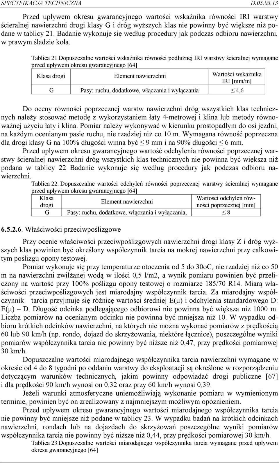 Dopuszczalne wartości wskaźnika równości podłużnej IRI warstwy ścieralnej wymagane przed upływem okresu gwarancyjnego [64] Klasa drogi Element nawierzchni Wartości wskaźnika IRI [mm/m] G Pasy: ruchu,