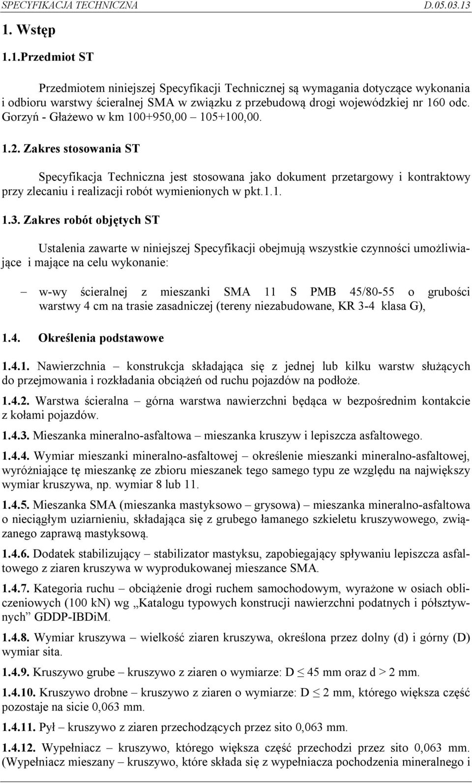 Zakres stosowania ST Specyfikacja Techniczna jest stosowana jako dokument przetargowy i kontraktowy przy zlecaniu i realizacji robót wymienionych w pkt.1.1. 1.3.