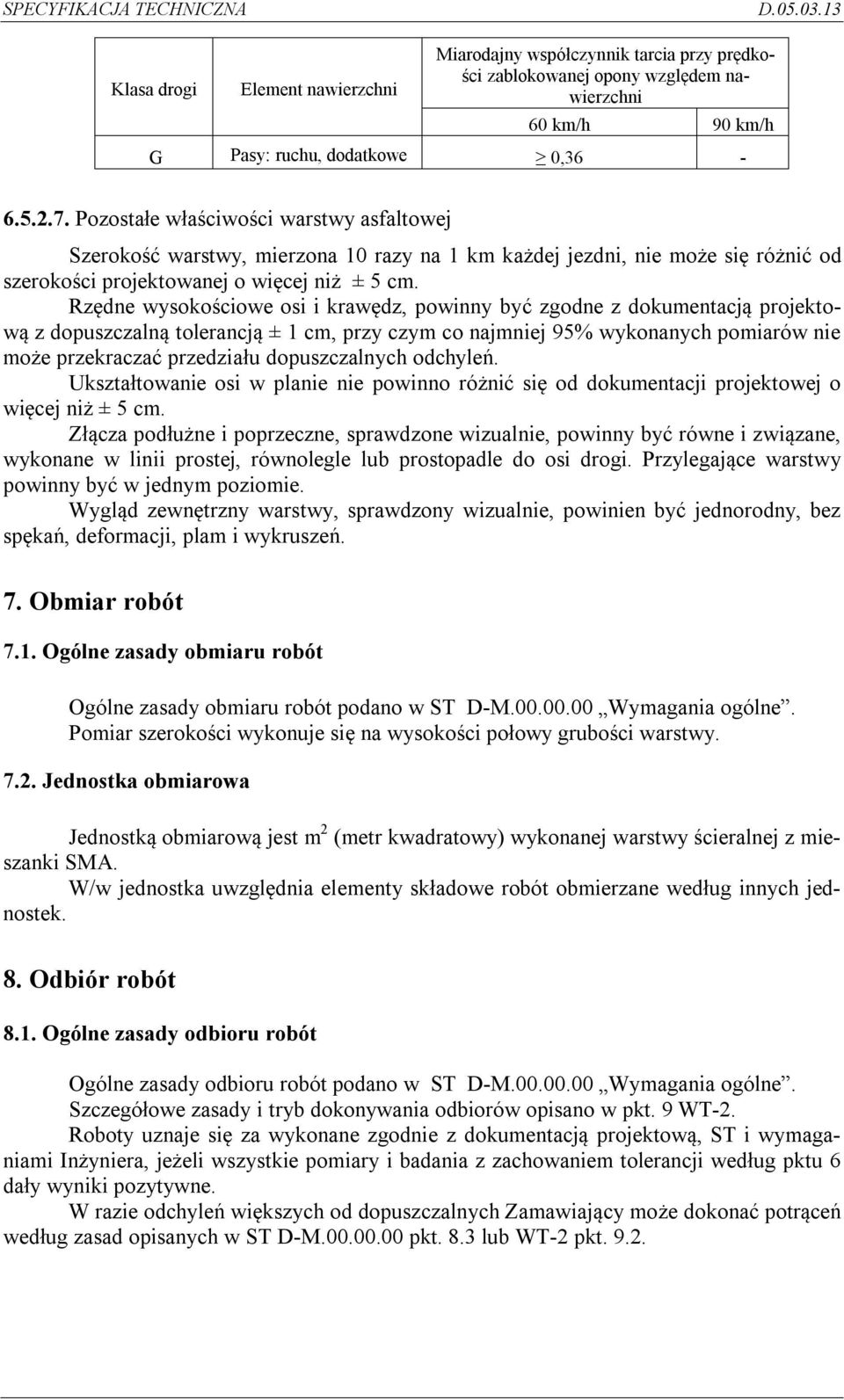 Rzędne wysokościowe osi i krawędz, powinny być zgodne z dokumentacją projektową z dopuszczalną tolerancją ± 1 cm, przy czym co najmniej 95% wykonanych pomiarów nie może przekraczać przedziału