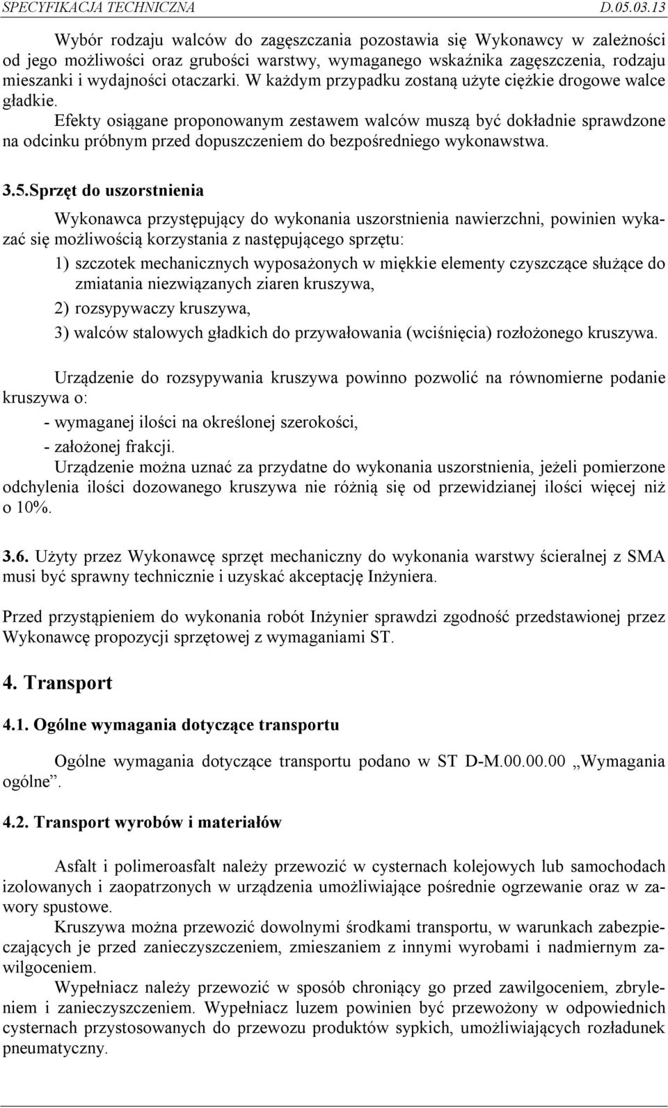 Efekty osiągane proponowanym zestawem walców muszą być dokładnie sprawdzone na odcinku próbnym przed dopuszczeniem do bezpośredniego wykonawstwa. 3.5.