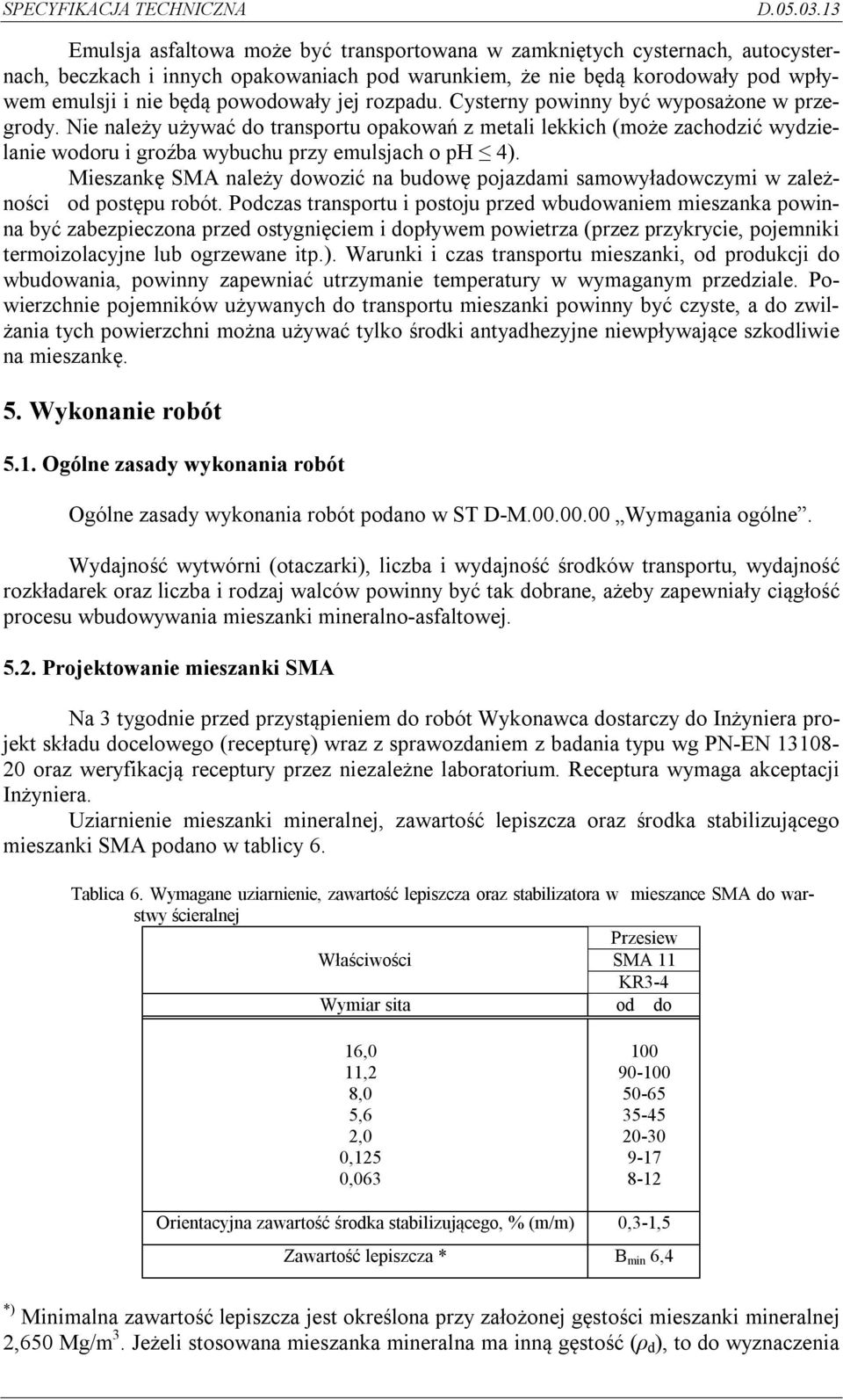 Mieszankę SMA należy dowozić na budowę pojazdami samowyładowczymi w zależności od postępu robót.