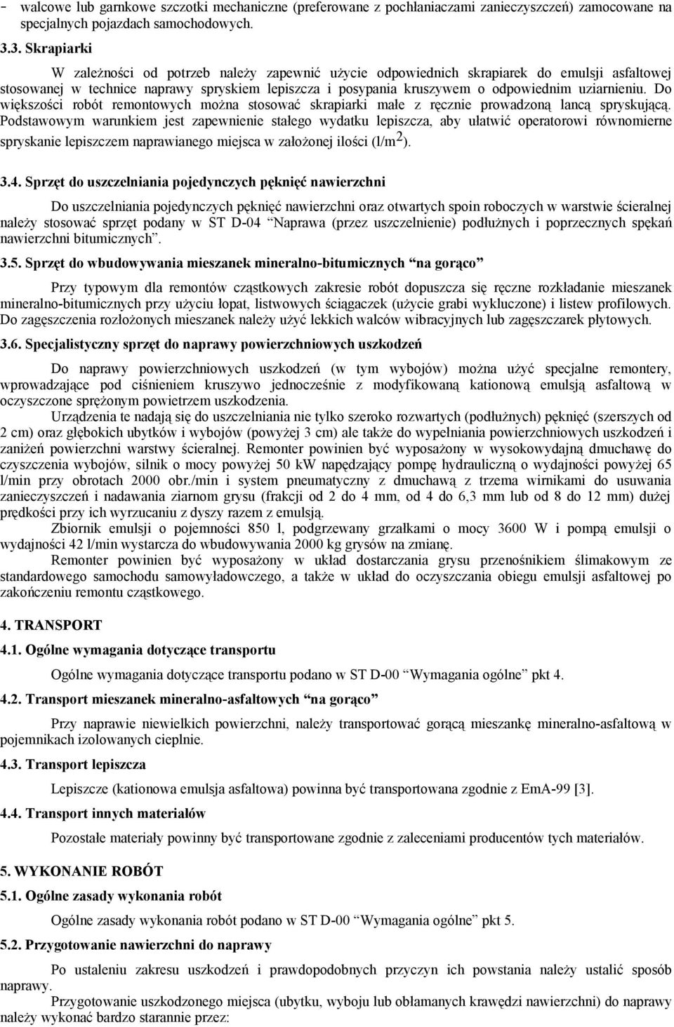 uziarnieniu. Do większości robót remontowych można stosować skrapiarki małe z ręcznie prowadzoną lancą spryskującą.