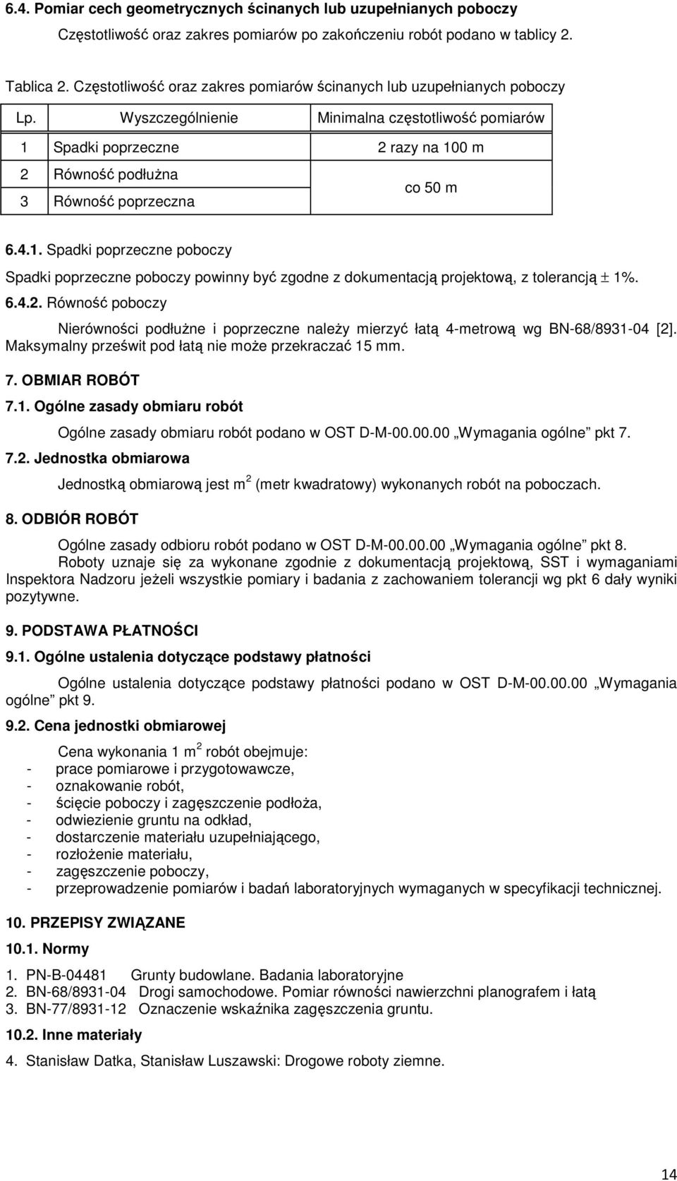 Wyszczególnienie Minimalna częstotliwość pomiarów 1 Spadki poprzeczne 2 razy na 100 m 2 Równość podłużna co 50 m 3 Równość poprzeczna 6.4.1. Spadki poprzeczne poboczy Spadki poprzeczne poboczy powinny być zgodne z dokumentacją projektową, z tolerancją ± 1%.