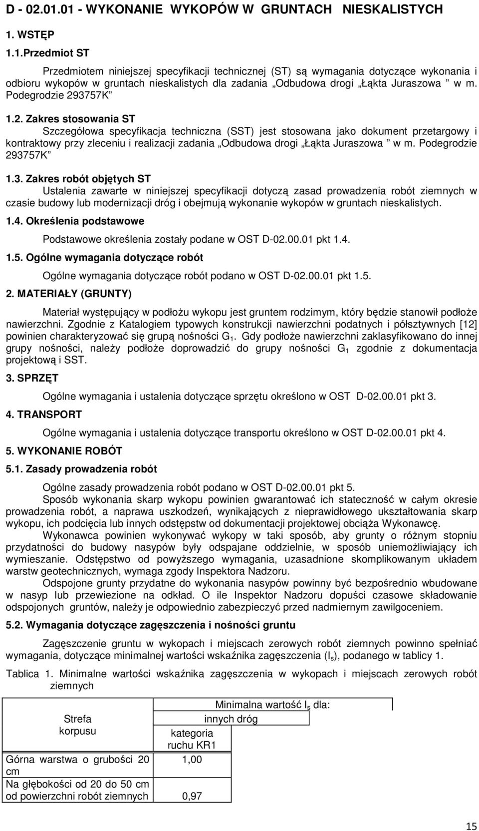 3757K 1.2. Zakres stosowania ST Szczegółowa specyfikacja techniczna (SST) jest stosowana jako dokument przetargowy i kontraktowy przy zleceniu i realizacji zadania Odbudowa drogi Łąkta Juraszowa w m.