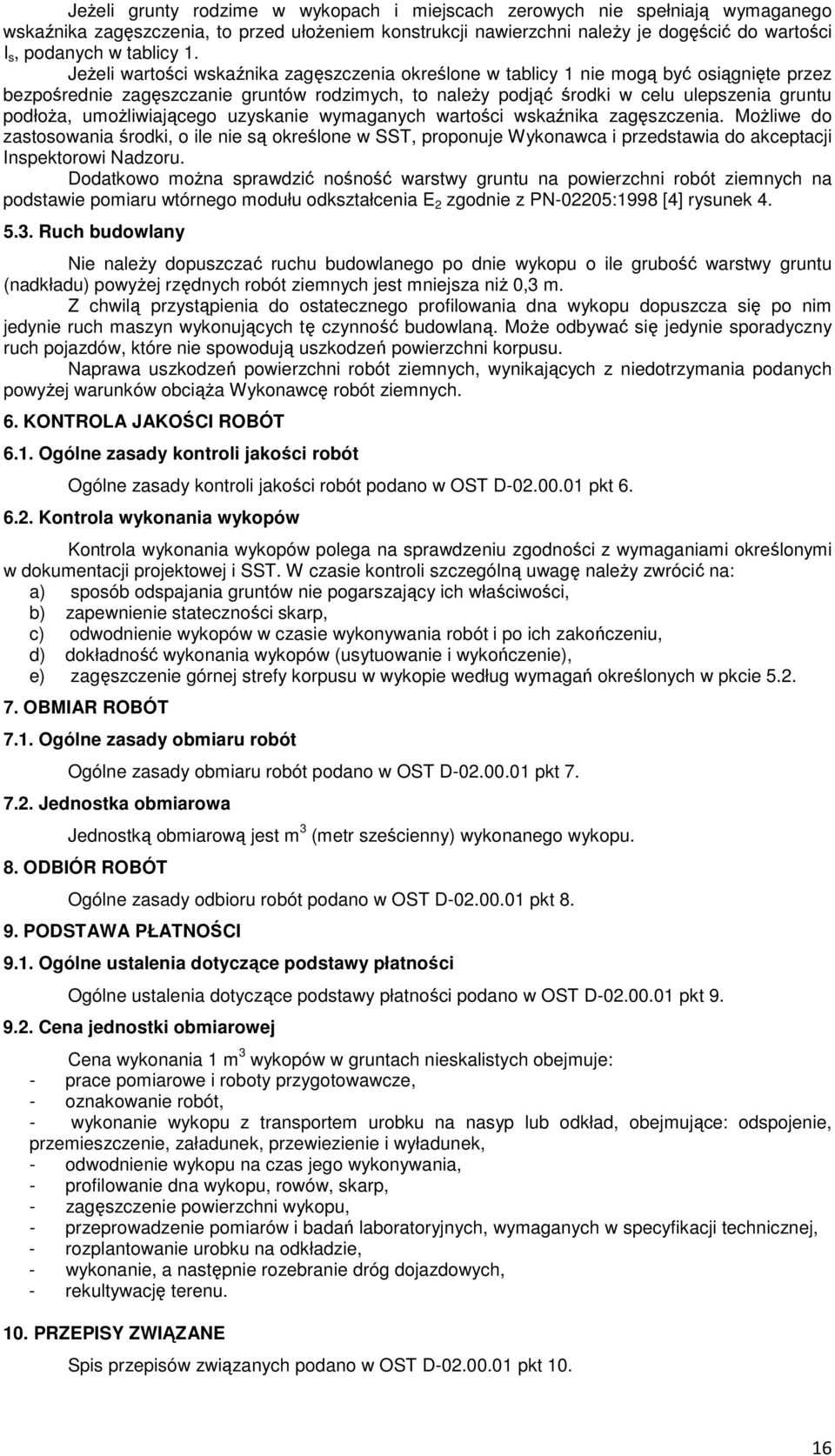 Jeżeli wartości wskaźnika zagęszczenia określone w tablicy 1 nie mogą być osiągnięte przez bezpośrednie zagęszczanie gruntów rodzimych, to należy podjąć środki w celu ulepszenia gruntu podłoża,