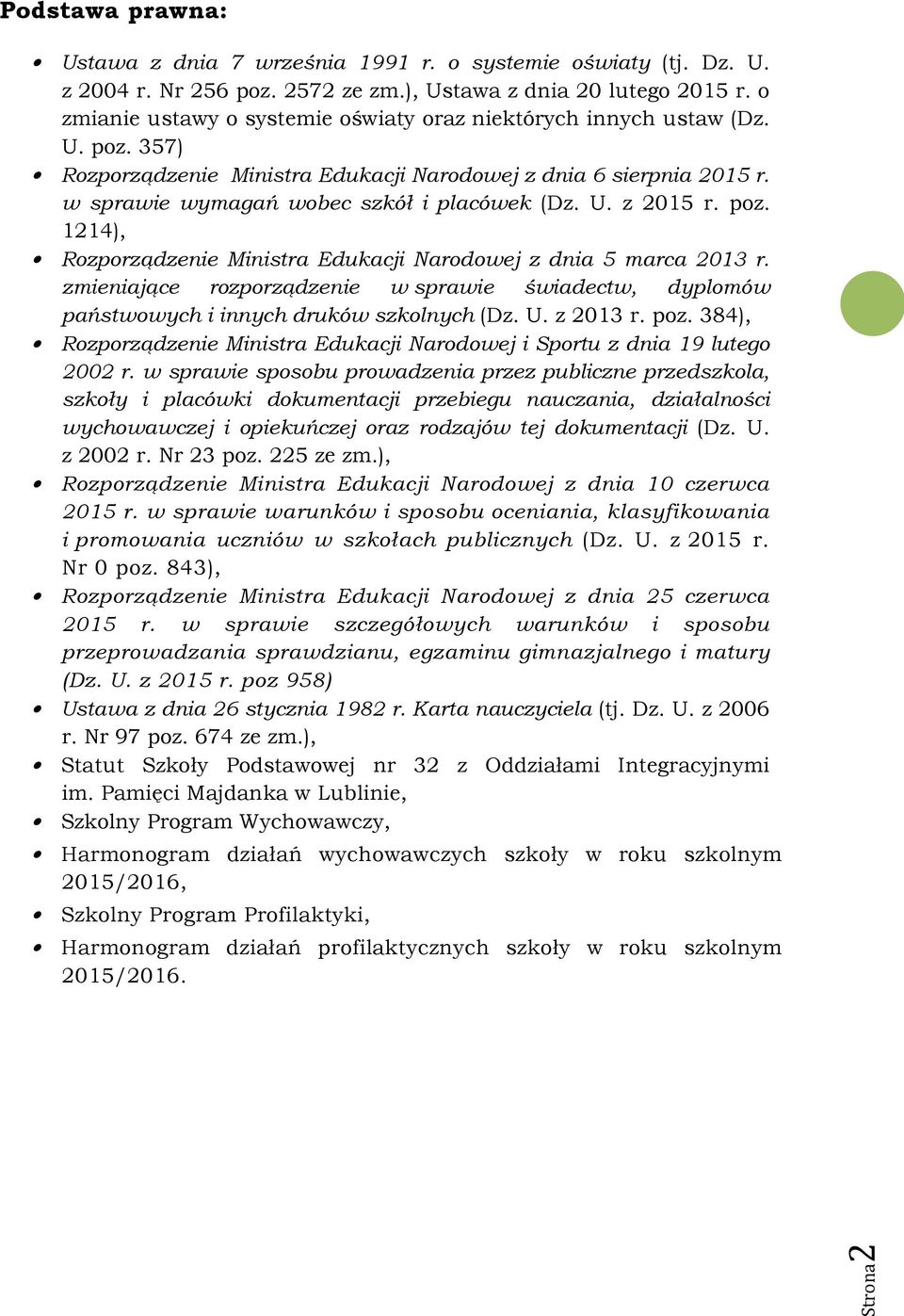 poz. 1214), Rozporządzenie Ministra Edukacji Narodowej z dnia 5 marca 2013 r. zmieniające rozporządzenie w sprawie świadectw, dyplomów państwowych i innych druków szkolnych (Dz. U. z 2013 r. poz.