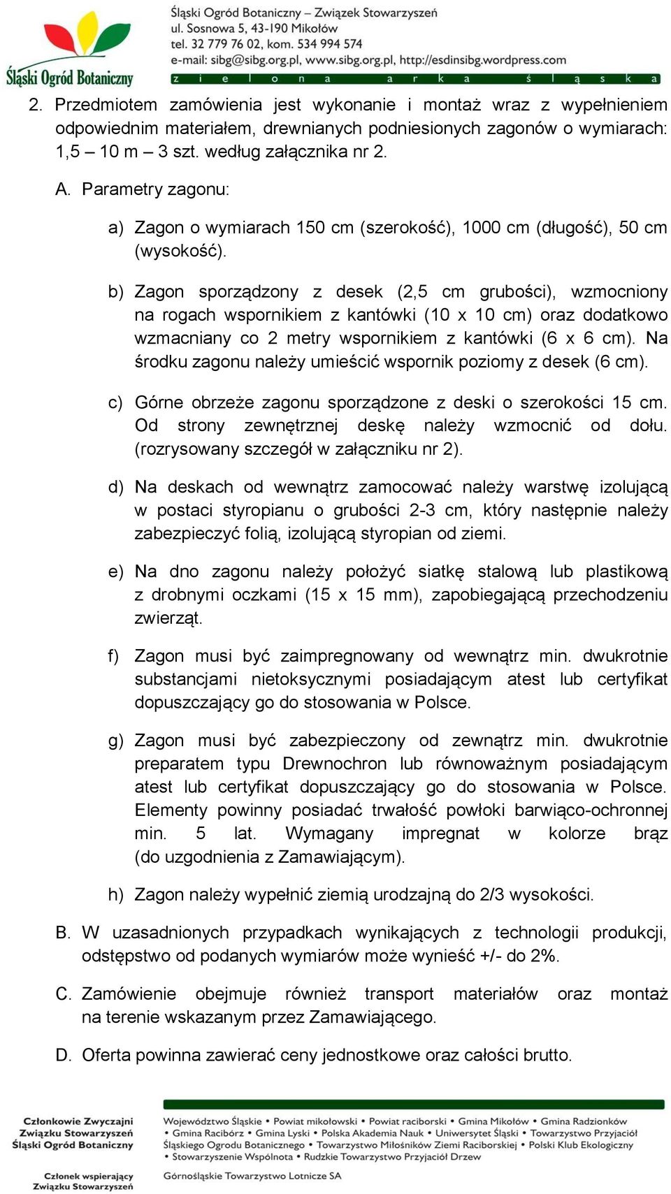 b) Zagon sporządzony z desek (2,5 cm grubości), wzmocniony na rogach wspornikiem z kantówki (10 x 10 cm) oraz dodatkowo wzmacniany co 2 metry wspornikiem z kantówki (6 x 6 cm).