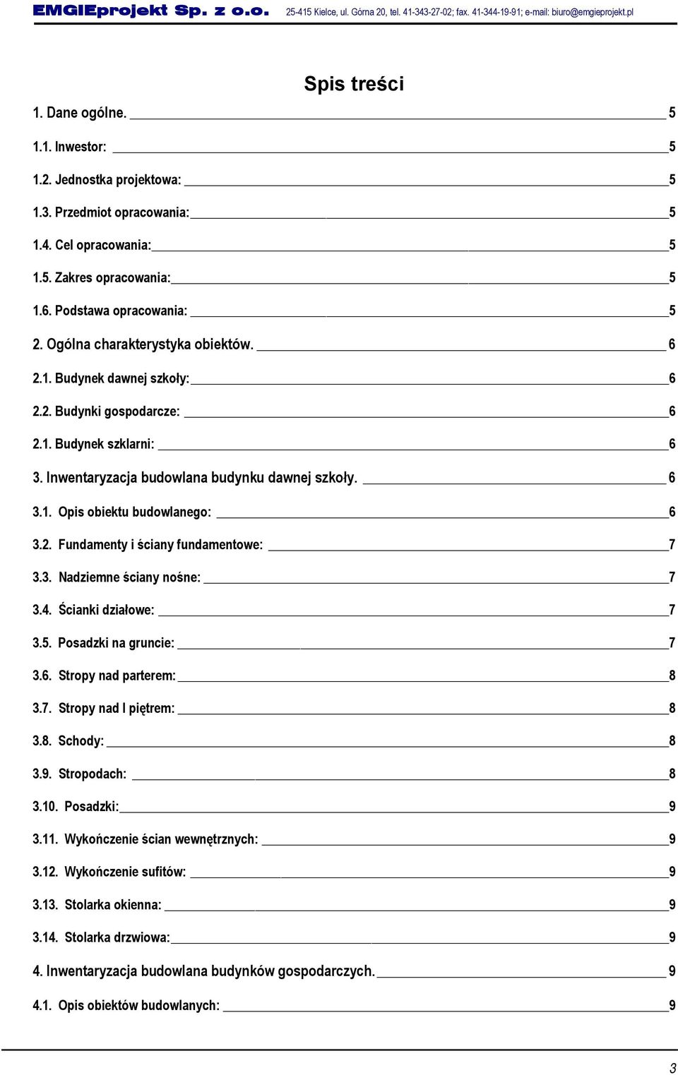 1. Budynek szklarni: 6 3. Inwentaryzacja budowlana budynku dawnej szkoły. 6 3.1. Opis obiektu budowlanego: 6 3.2. Fundamenty i ściany fundamentowe: 7 3.3. Nadziemne ściany nośne: 7 3.4.