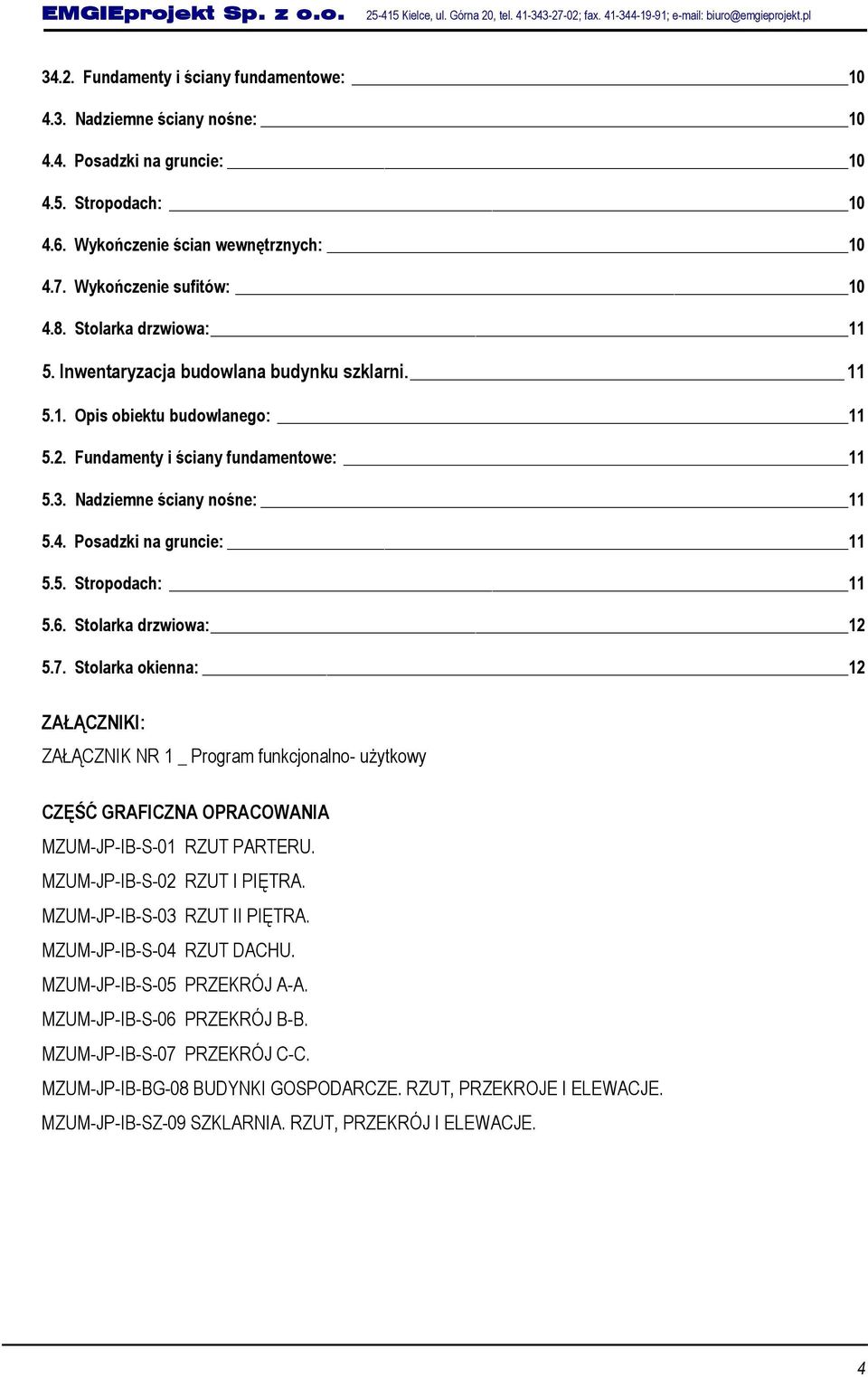 2. Fundamenty i ściany fundamentowe: 11 5.3. Nadziemne ściany nośne: 11 5.4. Posadzki na gruncie: 11 5.5. Stropodach: 11 5.6. Stolarka drzwiowa: 12 5.7.