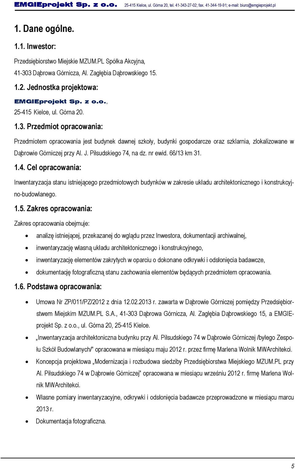 J. Piłsudskiego 74, na dz. nr ewid. 66/13 km 31. 1.4. Cel opracowania: Inwentaryzacja stanu istniejącego przedmiotowych budynków w zakresie układu architektonicznego i konstrukcyjno-budowlanego. 1.5.