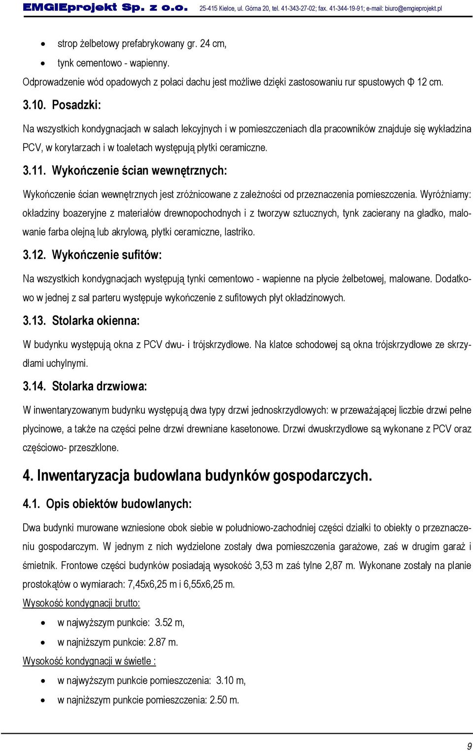 Posadzki: Na wszystkich kondygnacjach w salach lekcyjnych i w pomieszczeniach dla pracowników znajduje się wykładzina PCV, w korytarzach i w toaletach występują płytki ceramiczne. 3.11.