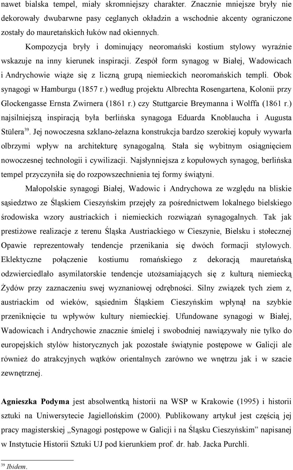 Kompozycja bryły i dominujący neoromański kostium stylowy wyraźnie wskazuje na inny kierunek inspiracji.