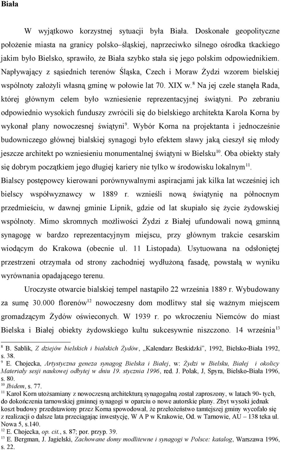 Napływający z sąsiednich terenów Śląska, Czech i Moraw Żydzi wzorem bielskiej wspólnoty założyli własną gminę w połowie lat 70. XIX w.